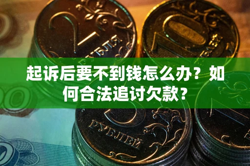 北京起诉后要不到钱怎么办？如何合法追讨欠款？