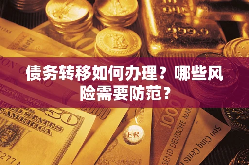 北京债务转移如何办理？哪些风险需要防范？