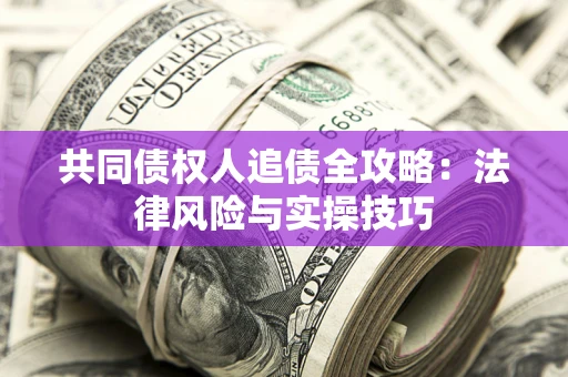 北京共同债权人追债全攻略：法律风险与实操技巧