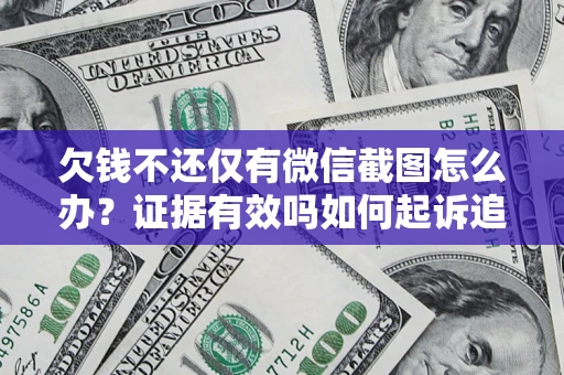 北京欠钱不还仅有微信截图怎么办？证据有效吗如何起诉追回欠款？