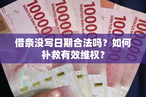 北京借条没写日期合法吗？如何补救有效维权？