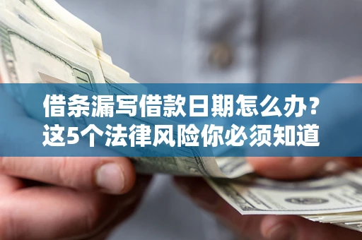 北京借条漏写借款日期怎么办？这5个法律风险你必须知道