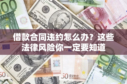 北京借款合同违约怎么办？这些法律风险你一定要知道