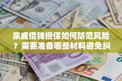 北京亲戚借钱担保如何防范风险？需要准备哪些材料避免纠纷？