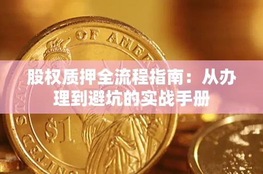 北京股权质押全流程指南：从办理到避坑的实战手册