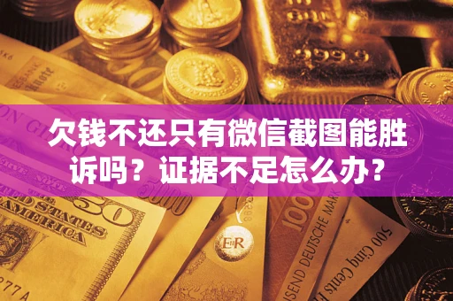 北京欠钱不还只有微信截图能胜诉吗？证据不足怎么办？