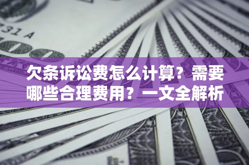 北京欠条诉讼费怎么计算？需要哪些合理费用？一文全解析