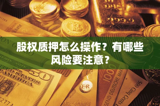北京股权质押怎么操作？有哪些风险要注意？