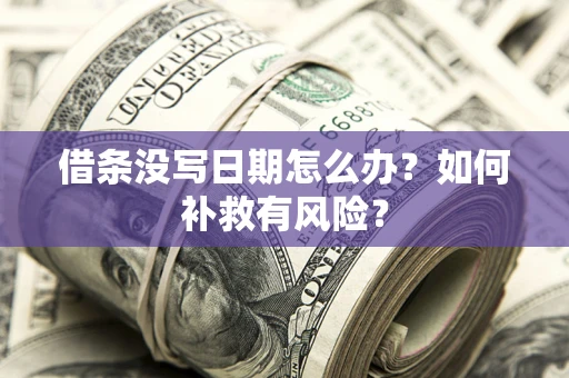 北京借条没写日期怎么办？如何补救有风险？