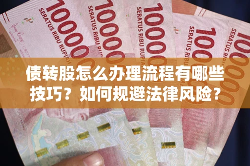 北京债转股怎么办理流程有哪些技巧？如何规避法律风险？