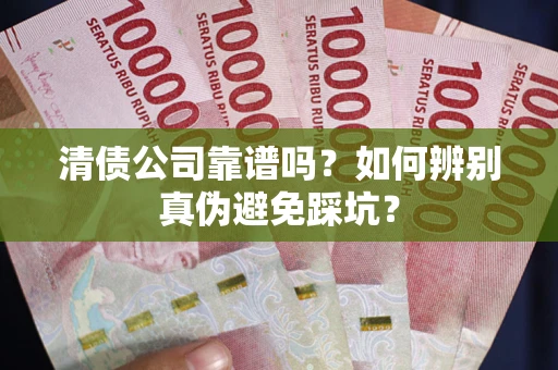 北京清债公司靠谱吗？如何辨别真伪避免踩坑？