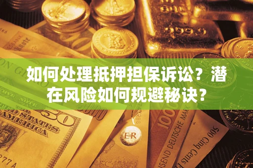 北京如何处理抵押担保诉讼？潜在风险如何规避秘诀？