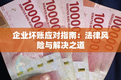 北京企业坏账应对指南：法律风险与解决之道