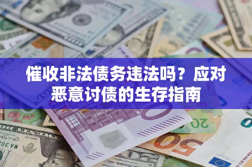 北京催收非法债务违法吗？应对恶意讨债的生存指南