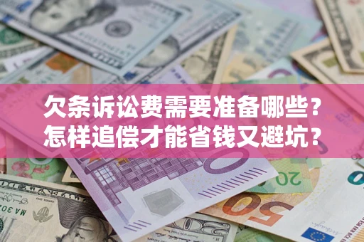 北京欠条诉讼费需要准备哪些？怎样追偿才能省钱又避坑？