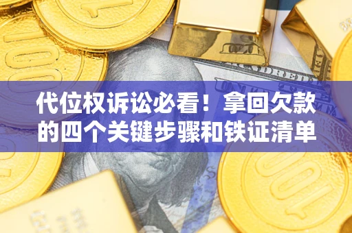 北京代位权诉讼必看!拿回欠款的四个关键步骤和铁证清单 北京代位权诉讼必看!拿回欠款的四个关键步骤和铁证清单