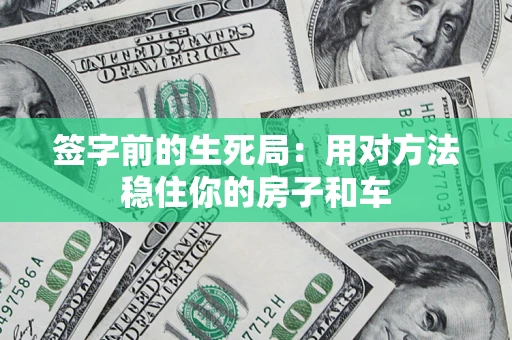 北京签字前的生死局：用对方法稳住你的房子和车