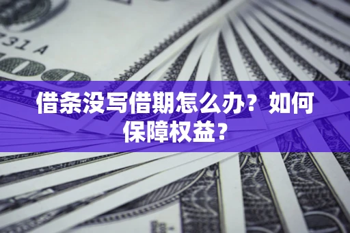 北京借条没写借期怎么办？如何保障权益？