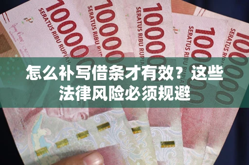 北京怎么补写借条才有效？这些法律风险必须规避