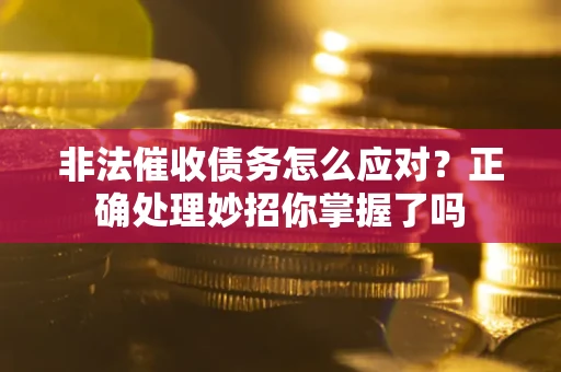 北京非法催收债务怎么应对？正确处理妙招你掌握了吗