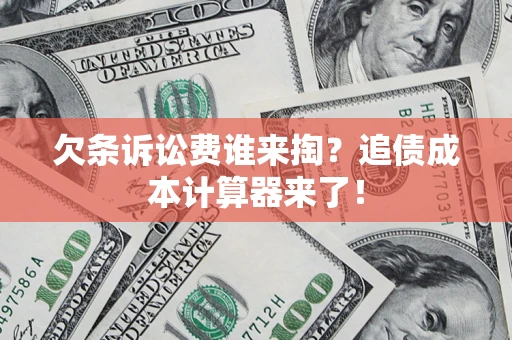 北京欠条诉讼费谁来掏？追债成本计算器来了！