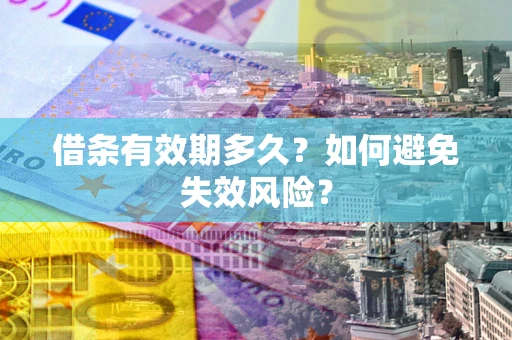 北京借条有效期多久？如何避免失效风险？