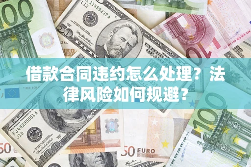 北京借款合同违约怎么处理？法律风险如何规避？