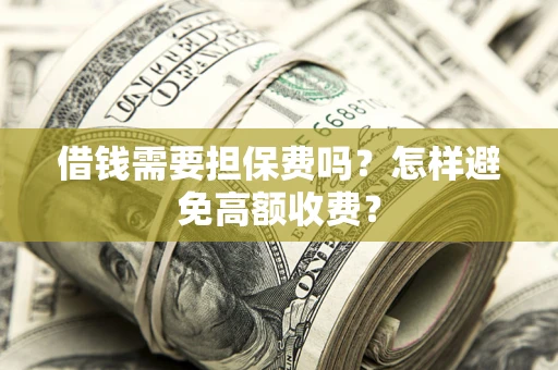 北京借钱需要担保费吗？怎样避免高额收费？