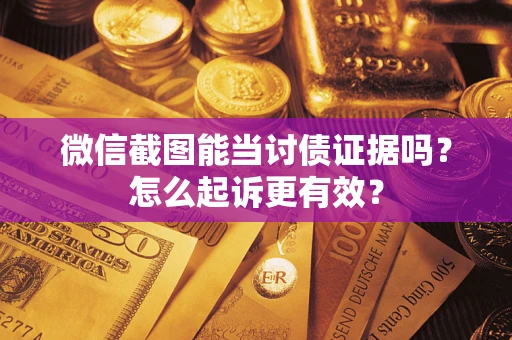 北京微信截图能当讨债证据吗？怎么起诉更有效？