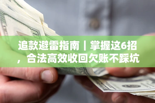 北京追款避雷指南｜掌握这6招，合法高效收回欠账不踩坑