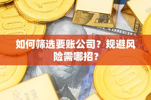 北京如何筛选要账公司？规避风险需哪招？