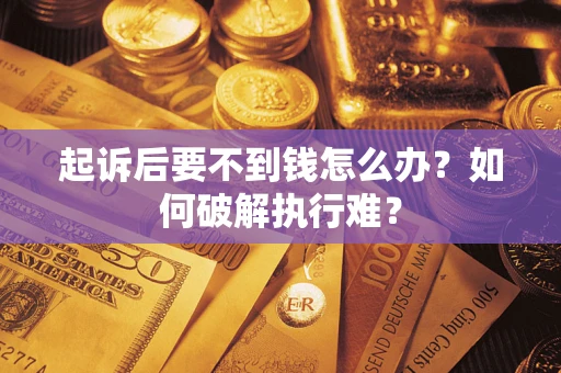 北京起诉后要不到钱怎么办？如何破解执行难？