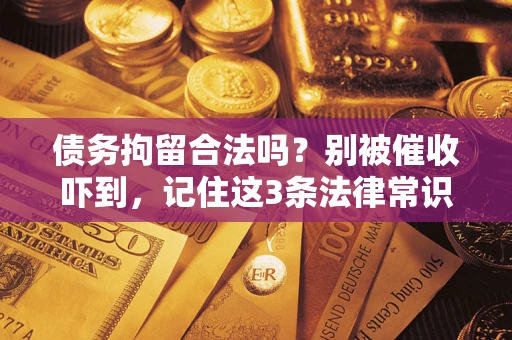 北京债务拘留合法吗?别被催收吓到,记住这3条法律常识 北京债务拘留合法吗?别被催收吓到,记住这3条法律常识