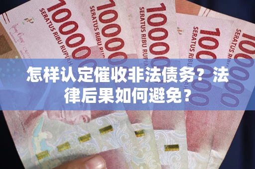 北京怎样认定催收非法债务？法律后果如何避免？