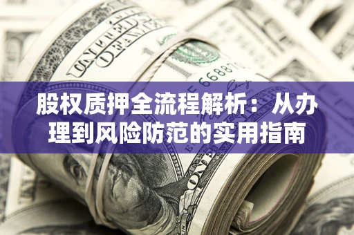 北京股权质押全流程解析：从办理到风险防范的实用指南