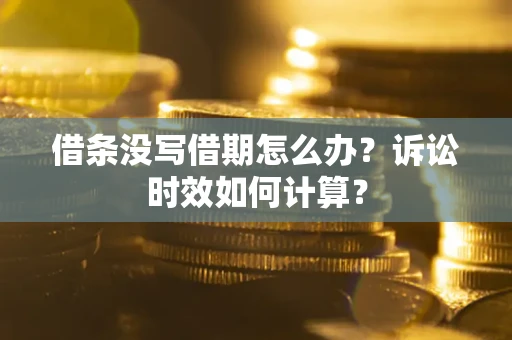 北京借条没写借期怎么办？诉讼时效如何计算？