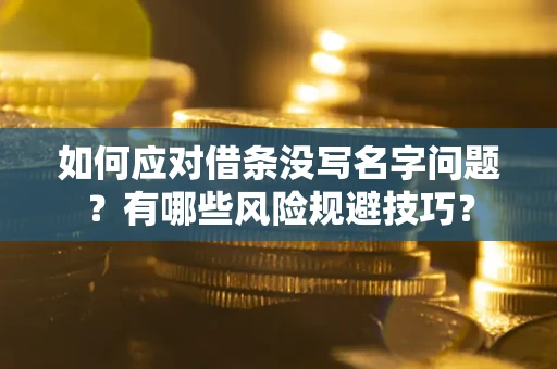 北京如何应对借条没写名字问题？有哪些风险规避技巧？