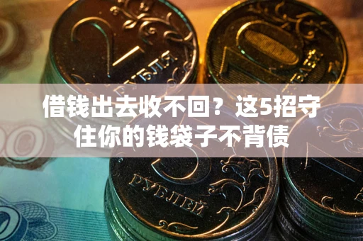 北京借钱出去收不回？这5招守住你的钱袋子不背债