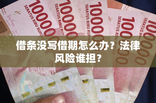 北京借条没写借期怎么办？法律风险谁担？